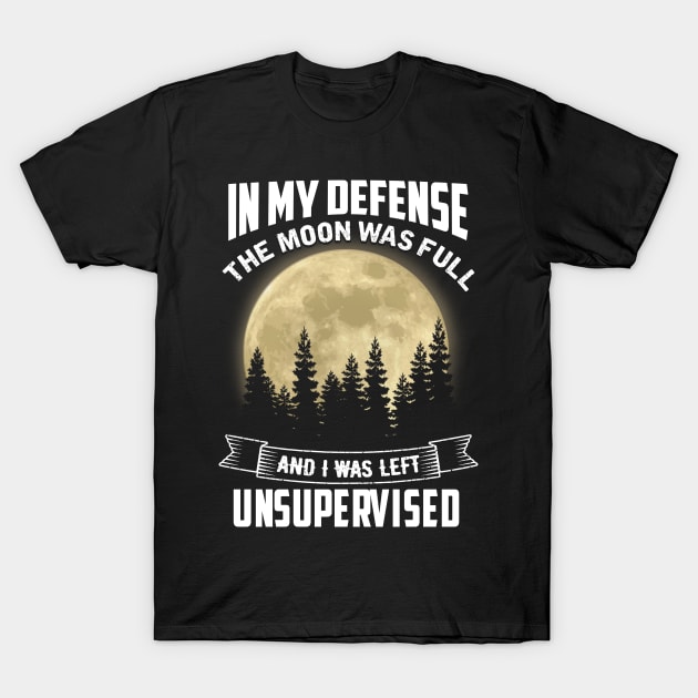 In My Defense The moon was full T-Shirt by jonetressie